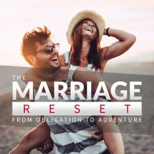 The Marriage Reset: From Obligation to Adventure